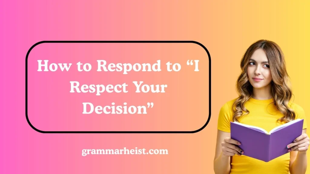 How to Respond to “I Respect Your Decision”