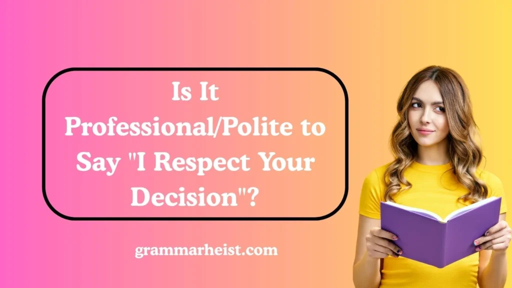Is It Professional/Polite to Say "I Respect Your Decision"?