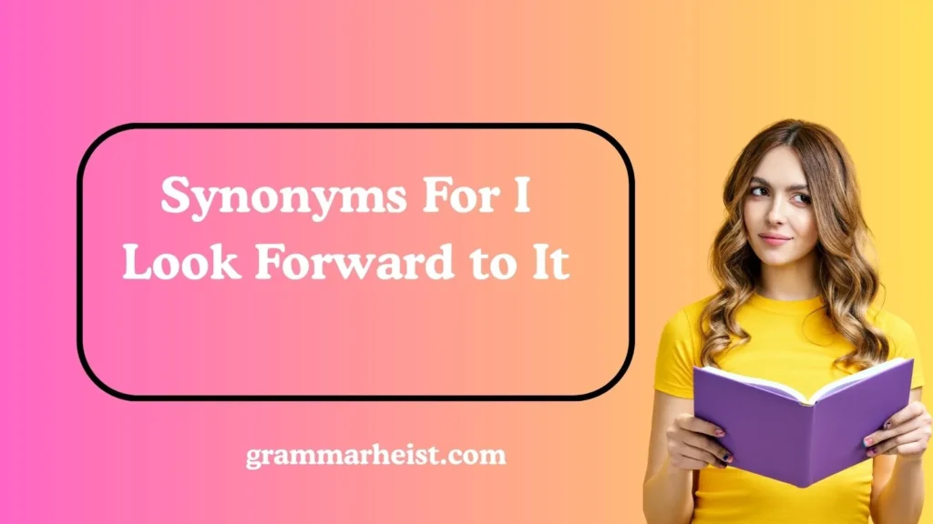 Synonyms For I Look Forward to It