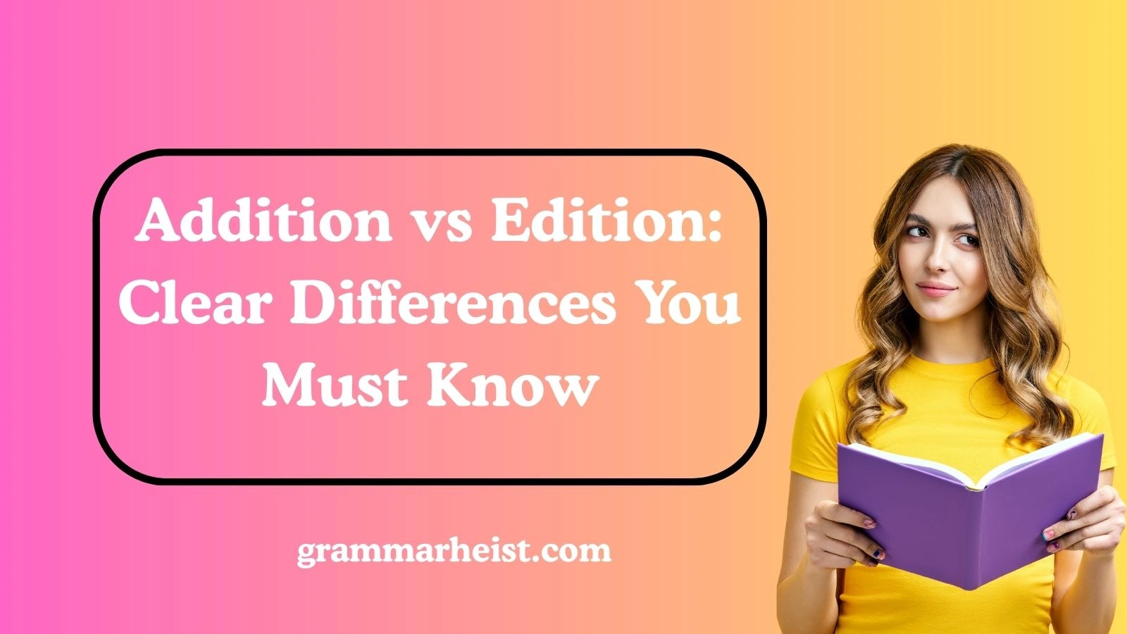 Addition vs Edition: Clear Differences You Must Know