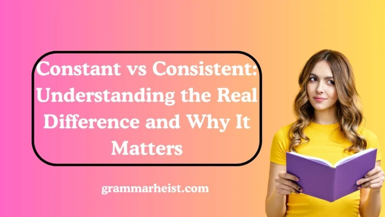 Constant vs Consistent: Understanding the Real Difference and Why It Matters