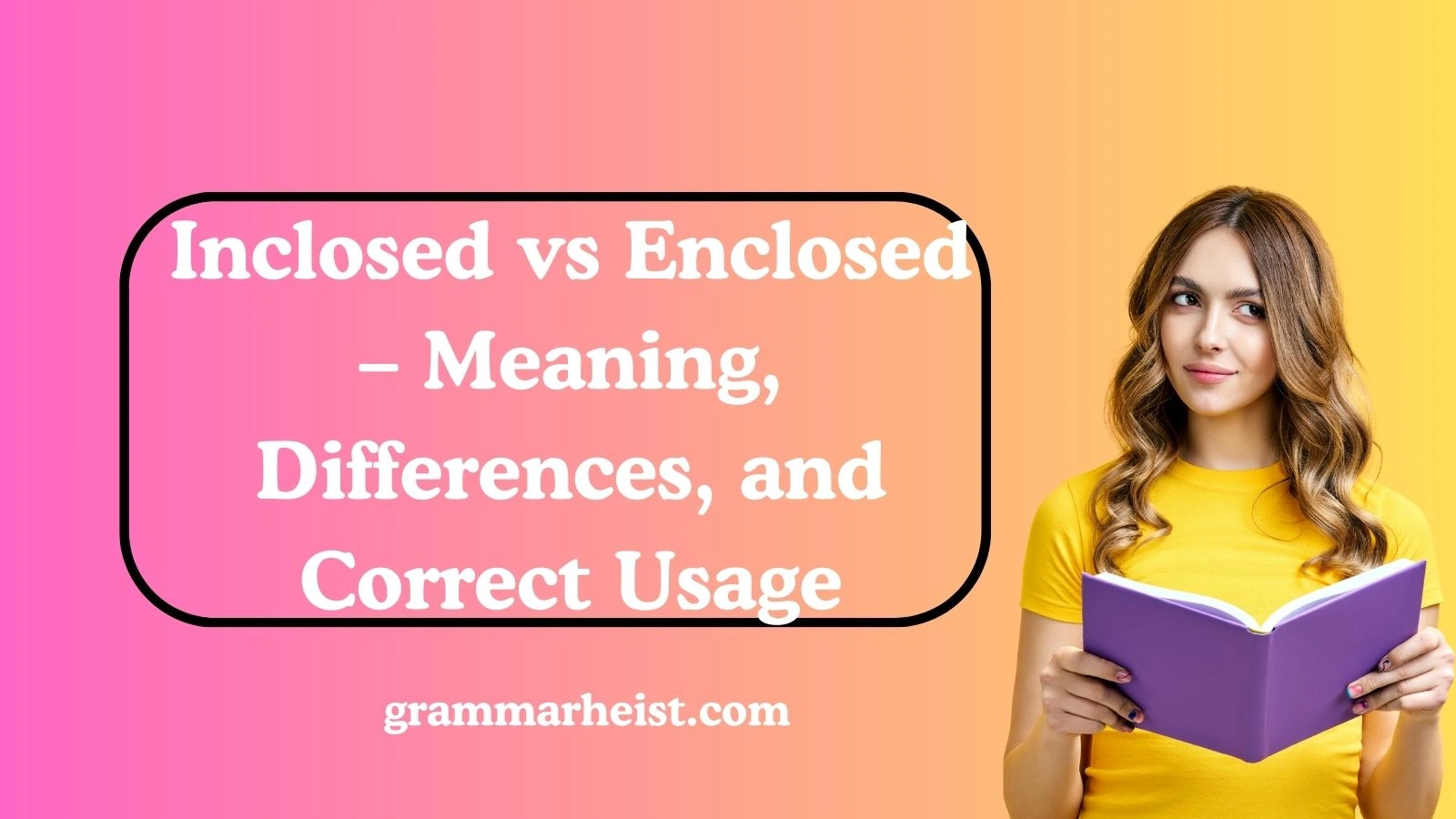 Inclosed vs Enclosed – Meaning, Differences, and Correct Usage
