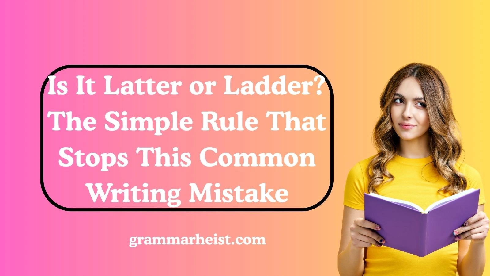 Is It Latter or Ladder? The Simple Rule That Stops This Common Writing Mistake