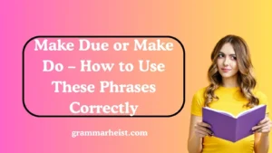 Make Due or Make Do – How to Use These Phrases Correctly