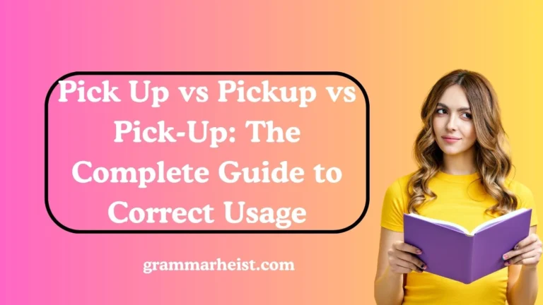 Pick Up vs Pickup vs Pick-Up: The Complete Guide to Correct Usage