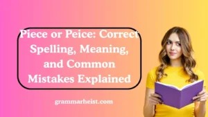 Piece or Peice: Correct Spelling, Meaning, and Common Mistakes Explained