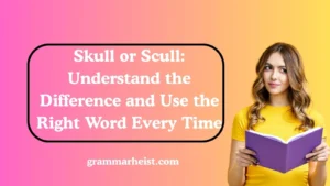 Skull or Scull: Understand the Difference and Use the Right Word Every Time