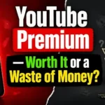 YouTube Premium — Worth It or a Waste of Money?